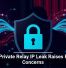 Apple Private Relay IP Leak Raises Privacy Concerns